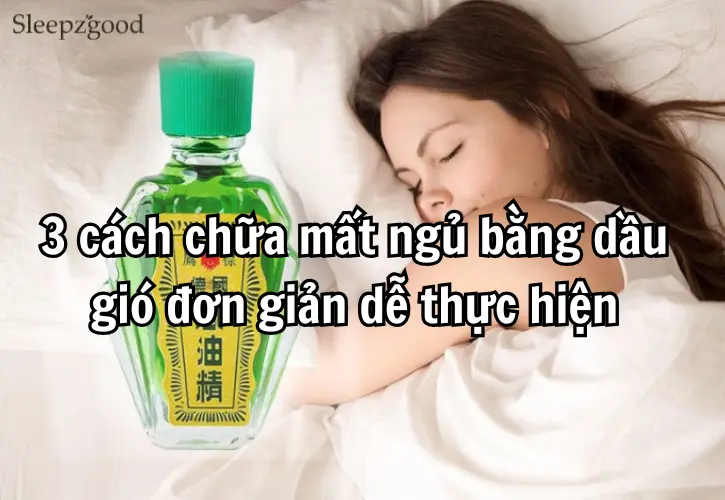 3 cách chữa mất ngủ bằng dầu gió đơn giản dễ thực hiện