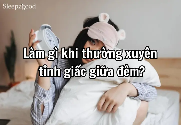 Làm gì khi thường xuyên tỉnh giấc giữa đêm